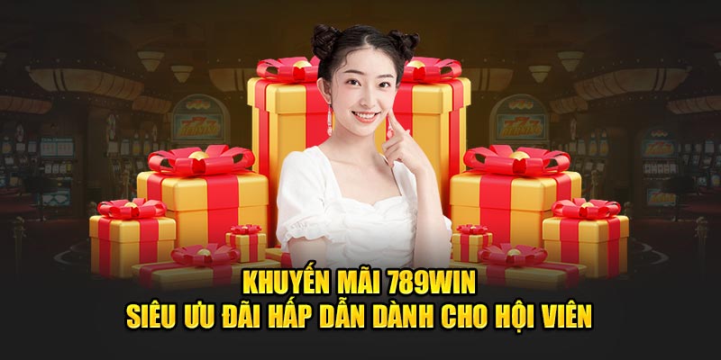 Giới thiệu khuyến mãi 789Win đặc sắc mang đến cho cược thủ