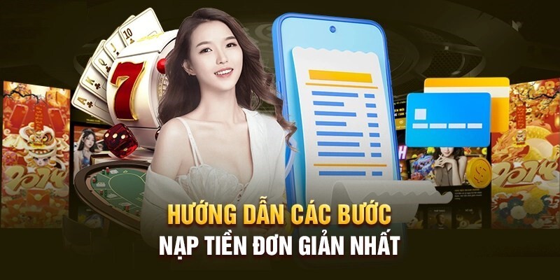 Nạp tiền nhanh chóng, thuận lợi theo hướng dẫn chi tiết từ 789win