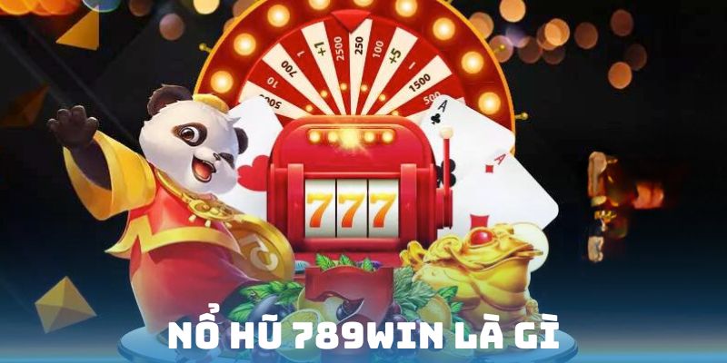 Tìm hiểu về sân chơi nổ hũ 789Win là gì?